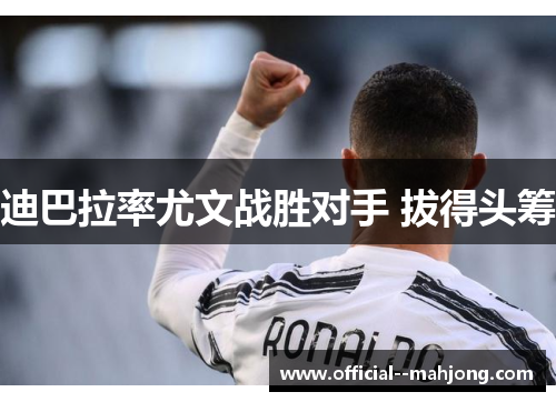 迪巴拉率尤文战胜对手 拔得头筹 迪巴拉率尤文战胜对手 拔得头筹