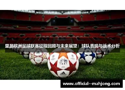 里昂欧洲足球联赛征程回顾与未来展望：球队表现与战术分析