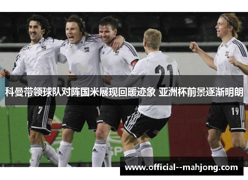 科曼带领球队对阵国米展现回暖迹象 亚洲杯前景逐渐明朗 科曼带领球队对阵国米展现回暖迹象 亚洲杯前景逐渐明朗