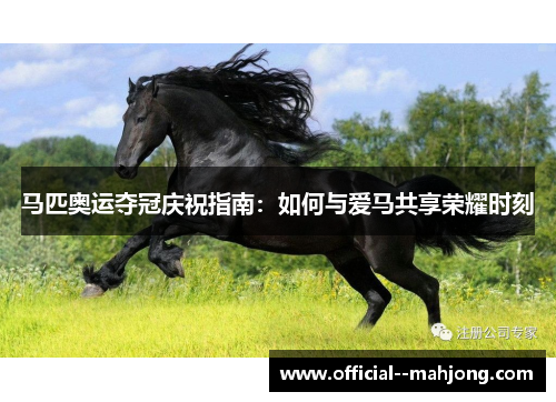 马匹奥运夺冠庆祝指南：如何与爱马共享荣耀时刻